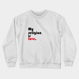 My religion is love. Crewneck Sweatshirt